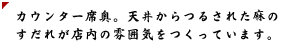 カウンター席奥。天井からつるされた麻のすだれが店内の雰囲気をつくっています。